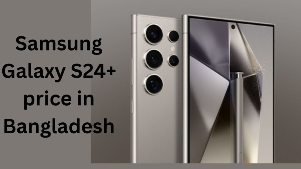 Samsung Galaxy S24 plus price in Bangladesh